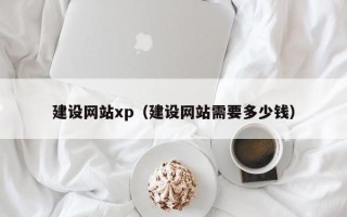 沈丘建设网站xp（建设网站需要多少钱）