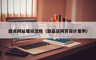 沈丘甜点网站建设流程（甜品店网页设计案例）