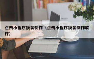 沈丘点击小程序换装制作（点击小程序换装制作软件）