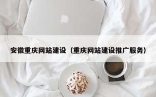 沈丘安徽重庆网站建设（重庆网站建设推广服务）