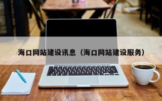 沈丘海口网站建设讯息（海口网站建设服务）