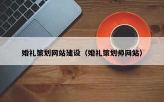 沈丘婚礼策划网站建设（婚礼策划师网站）